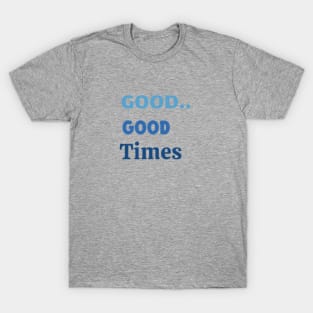 GOOD TIMES T-Shirt